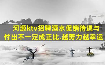 河源ktv招聘酒水促销待遇与付出不一定成正比.越努力越幸运